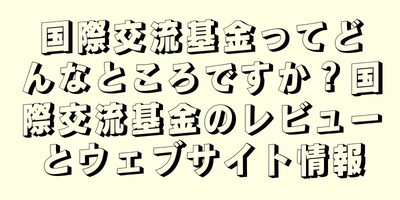 国際交流基金ってどんなところですか？国際交流基金のレビューとウェブサイト情報