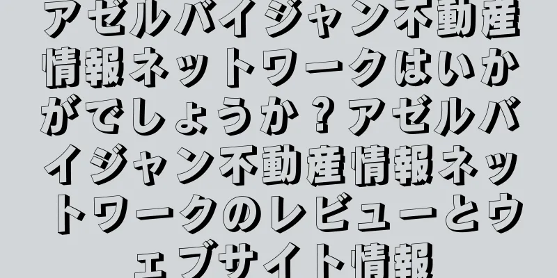 アゼルバイジャン不動産情報ネットワークはいかがでしょうか？アゼルバイジャン不動産情報ネットワークのレビューとウェブサイト情報