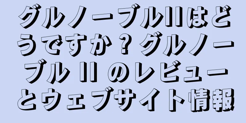 グルノーブルIIはどうですか？グルノーブル II のレビューとウェブサイト情報