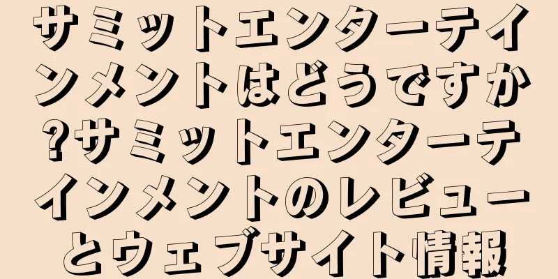 サミットエンターテインメントはどうですか?サミットエンターテインメントのレビューとウェブサイト情報
