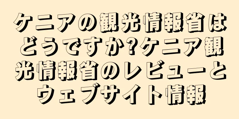ケニアの観光情報省はどうですか?ケニア観光情報省のレビューとウェブサイト情報