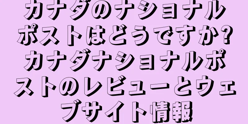 カナダのナショナルポストはどうですか?カナダナショナルポストのレビューとウェブサイト情報