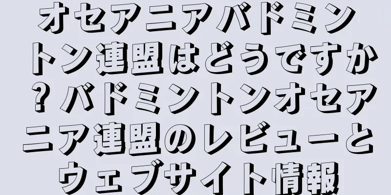 オセアニアバドミントン連盟はどうですか？バドミントンオセアニア連盟のレビューとウェブサイト情報