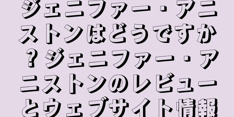 ジェニファー・アニストンはどうですか？ジェニファー・アニストンのレビューとウェブサイト情報