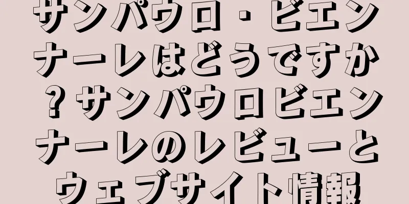 サンパウロ・ビエンナーレはどうですか？サンパウロビエンナーレのレビューとウェブサイト情報