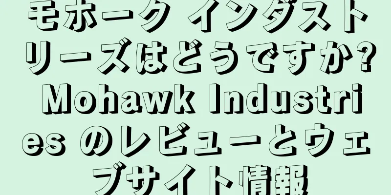 モホーク インダストリーズはどうですか? Mohawk Industries のレビューとウェブサイト情報
