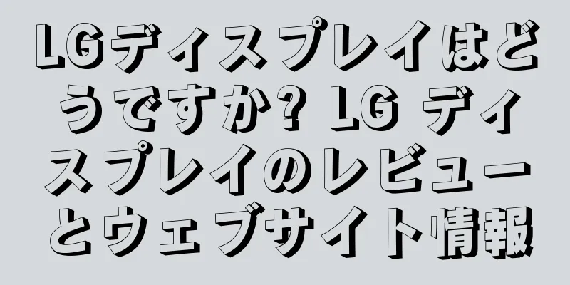 LGディスプレイはどうですか? LG ディスプレイのレビューとウェブサイト情報