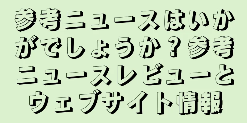 参考ニュースはいかがでしょうか？参考ニュースレビューとウェブサイト情報