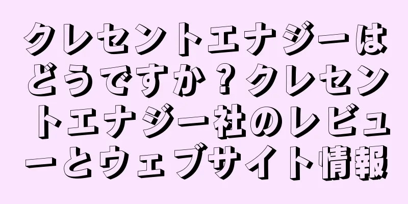 クレセントエナジーはどうですか？クレセントエナジー社のレビューとウェブサイト情報