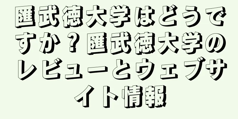 匯武徳大学はどうですか？匯武徳大学のレビューとウェブサイト情報