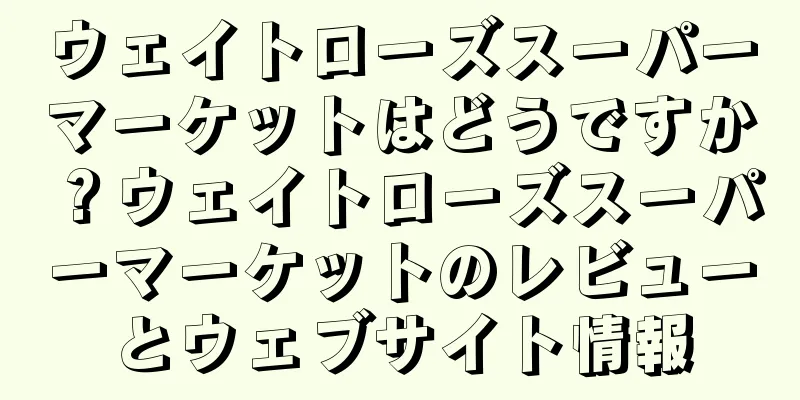ウェイトローズスーパーマーケットはどうですか？ウェイトローズスーパーマーケットのレビューとウェブサイト情報