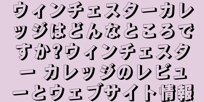 ウィンチェスターカレッジはどんなところですか?ウィンチェスター カレッジのレビューとウェブサイト情報