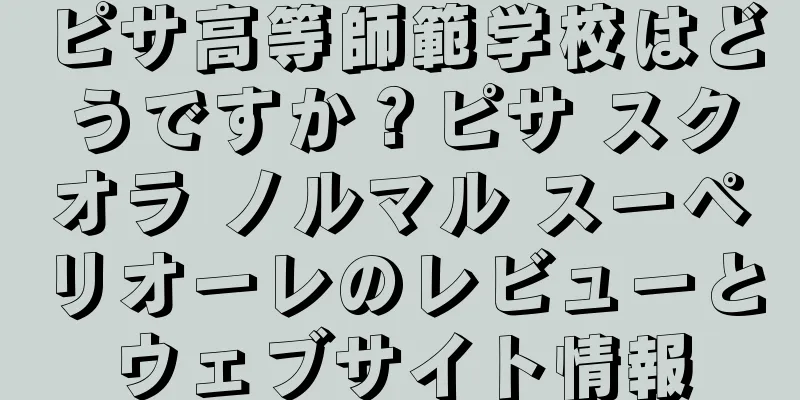 ピサ高等師範学校はどうですか？ピサ スクオラ ノルマル スーペリオーレのレビューとウェブサイト情報