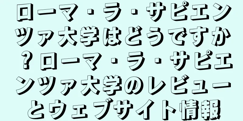 ローマ・ラ・サピエンツァ大学はどうですか？ローマ・ラ・サピエンツァ大学のレビューとウェブサイト情報