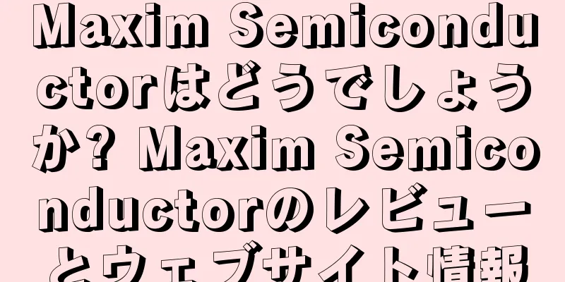 Maxim Semiconductorはどうでしょうか? Maxim Semiconductorのレビューとウェブサイト情報