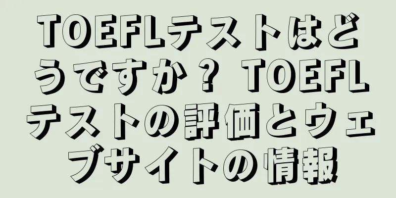 TOEFLテストはどうですか？ TOEFLテストの評価とウェブサイトの情報