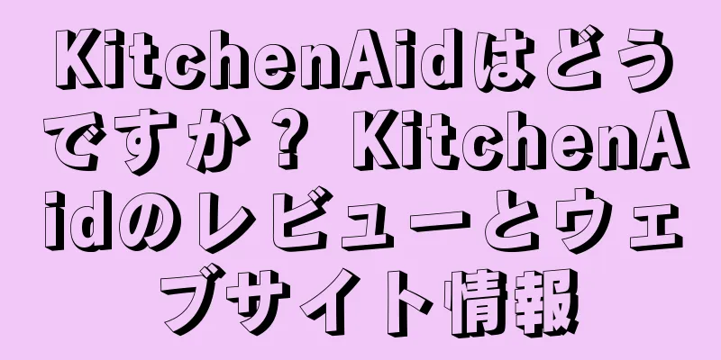 KitchenAidはどうですか？ KitchenAidのレビューとウェブサイト情報