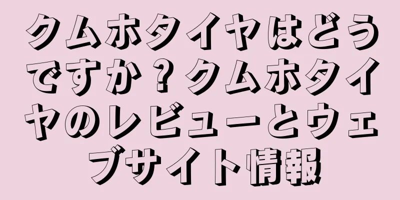 クムホタイヤはどうですか？クムホタイヤのレビューとウェブサイト情報