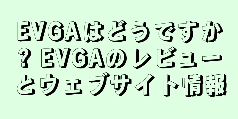 EVGAはどうですか? EVGAのレビューとウェブサイト情報