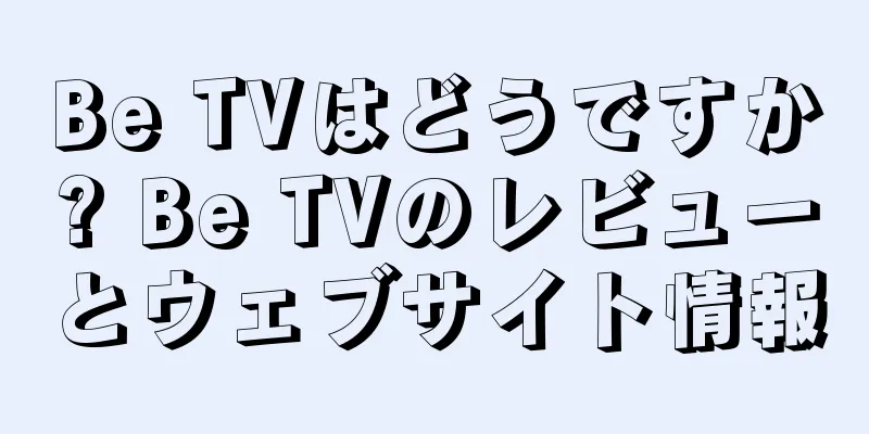 Be TVはどうですか? Be TVのレビューとウェブサイト情報