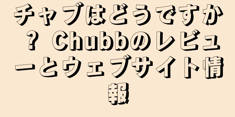 チャブはどうですか？ Chubbのレビューとウェブサイト情報