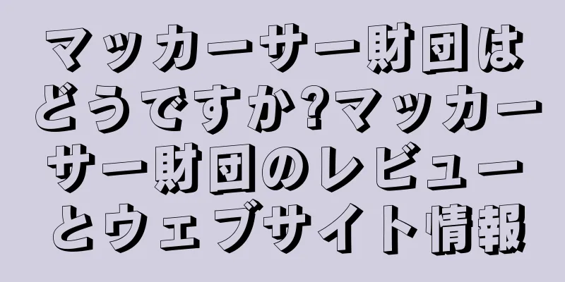 マッカーサー財団はどうですか?マッカーサー財団のレビューとウェブサイト情報
