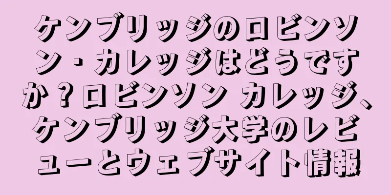 ケンブリッジのロビンソン・カレッジはどうですか？ロビンソン カレッジ、ケンブリッジ大学のレビューとウェブサイト情報