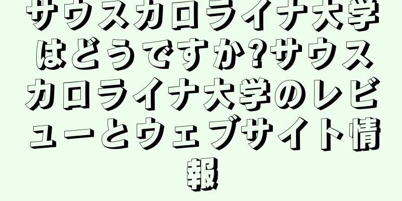 サウスカロライナ大学はどうですか?サウスカロライナ大学のレビューとウェブサイト情報