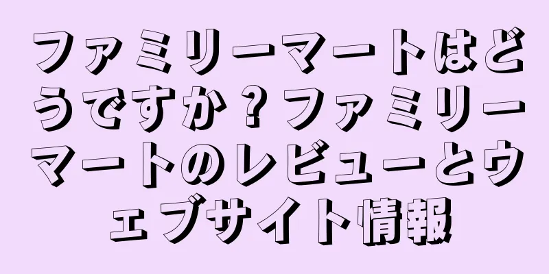 ファミリーマートはどうですか？ファミリーマートのレビューとウェブサイト情報