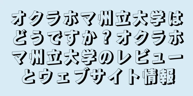 オクラホマ州立大学はどうですか？オクラホマ州立大学のレビューとウェブサイト情報
