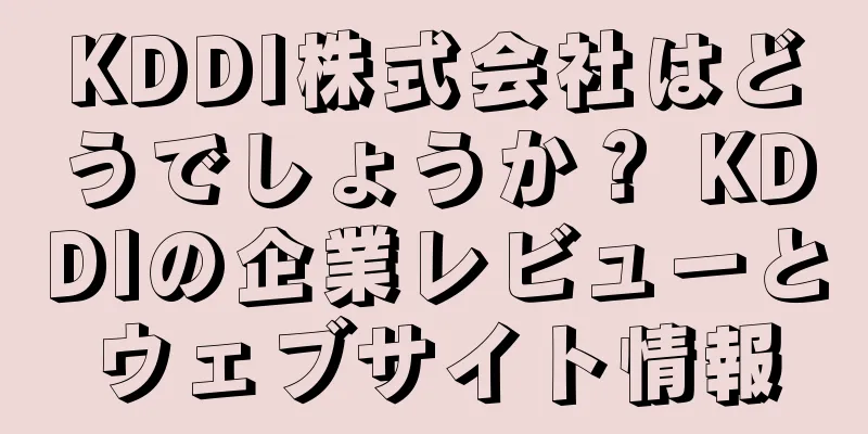 KDDI株式会社はどうでしょうか？ KDDIの企業レビューとウェブサイト情報