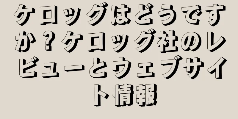 ケロッグはどうですか？ケロッグ社のレビューとウェブサイト情報