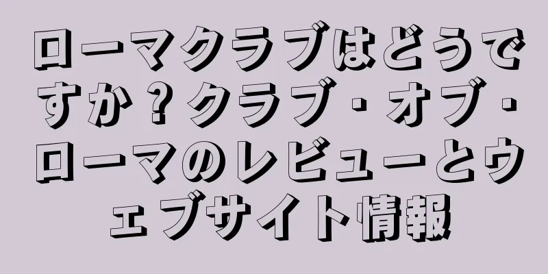 ローマクラブはどうですか？クラブ・オブ・ローマのレビューとウェブサイト情報