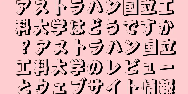 アストラハン国立工科大学はどうですか？アストラハン国立工科大学のレビューとウェブサイト情報