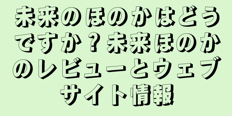 未来のほのかはどうですか？未来ほのかのレビューとウェブサイト情報