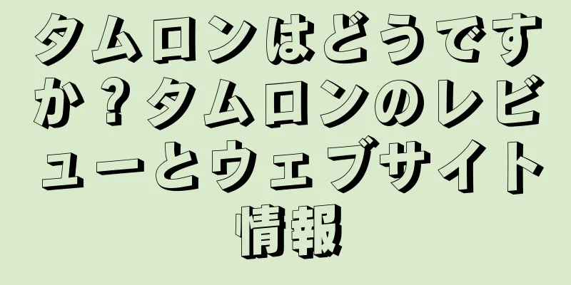 タムロンはどうですか？タムロンのレビューとウェブサイト情報