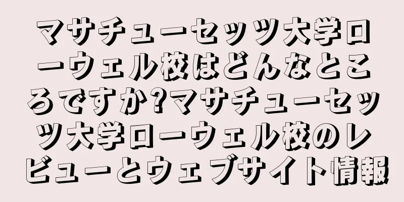 マサチューセッツ大学ローウェル校はどんなところですか?マサチューセッツ大学ローウェル校のレビューとウェブサイト情報