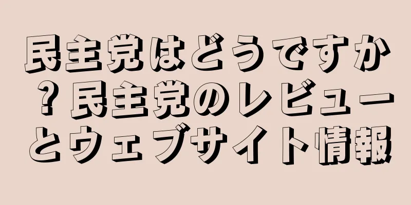 民主党はどうですか？民主党のレビューとウェブサイト情報