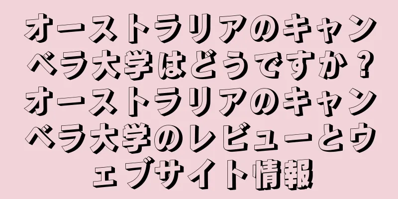オーストラリアのキャンベラ大学はどうですか？オーストラリアのキャンベラ大学のレビューとウェブサイト情報