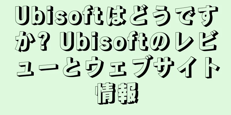 Ubisoftはどうですか? Ubisoftのレビューとウェブサイト情報