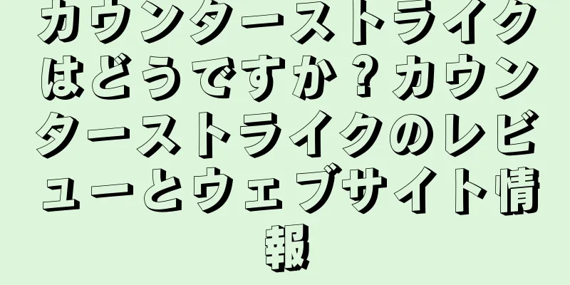 カウンターストライクはどうですか？カウンターストライクのレビューとウェブサイト情報