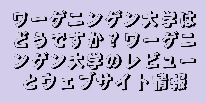 ワーゲニンゲン大学はどうですか？ワーゲニンゲン大学のレビューとウェブサイト情報