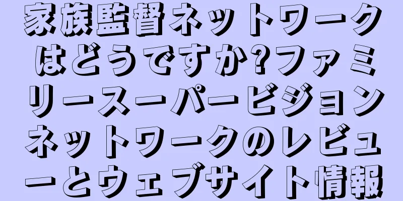 家族監督ネットワークはどうですか?ファミリースーパービジョンネットワークのレビューとウェブサイト情報