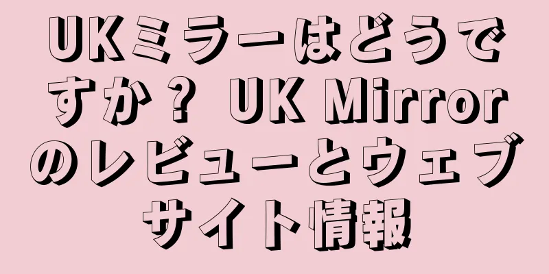 UKミラーはどうですか？ UK Mirrorのレビューとウェブサイト情報