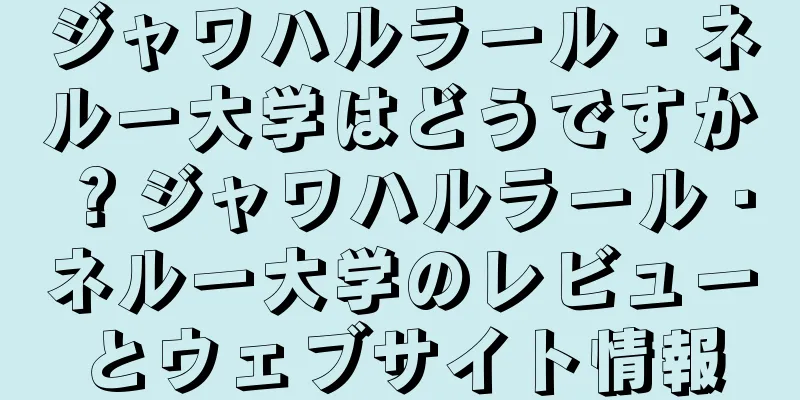 ジャワハルラール・ネルー大学はどうですか？ジャワハルラール・ネルー大学のレビューとウェブサイト情報