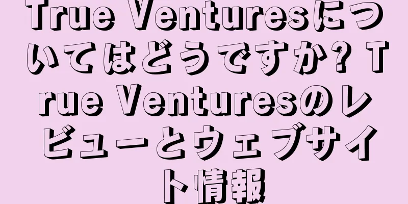 True Venturesについてはどうですか? True Venturesのレビューとウェブサイト情報