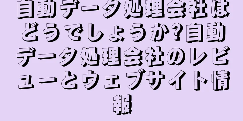 自動データ処理会社はどうでしょうか?自動データ処理会社のレビューとウェブサイト情報