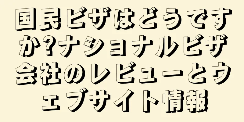 国民ビザはどうですか?ナショナルビザ会社のレビューとウェブサイト情報