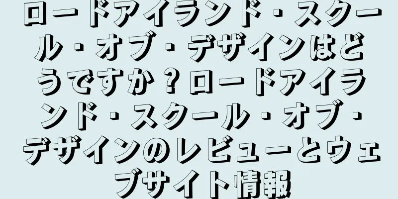 ロードアイランド・スクール・オブ・デザインはどうですか？ロードアイランド・スクール・オブ・デザインのレビューとウェブサイト情報