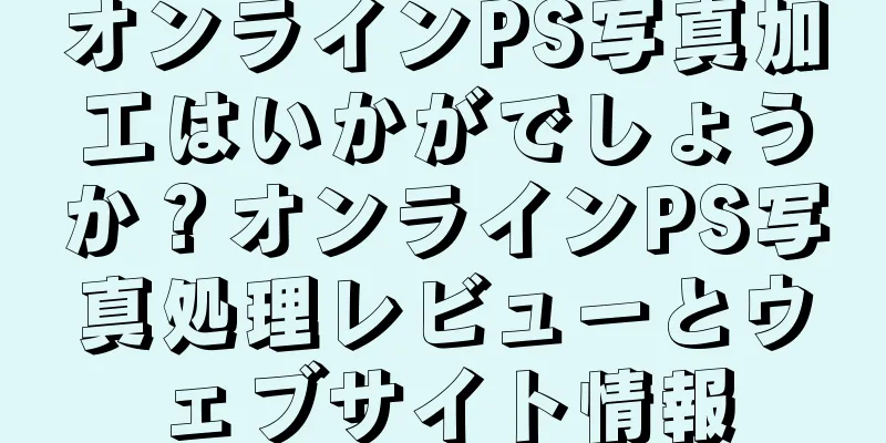 オンラインPS写真加工はいかがでしょうか？オンラインPS写真処理レビューとウェブサイト情報